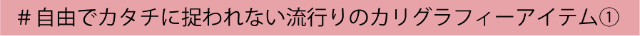 自由でカタチに捉えない流行りのカリグラフィーアイテム